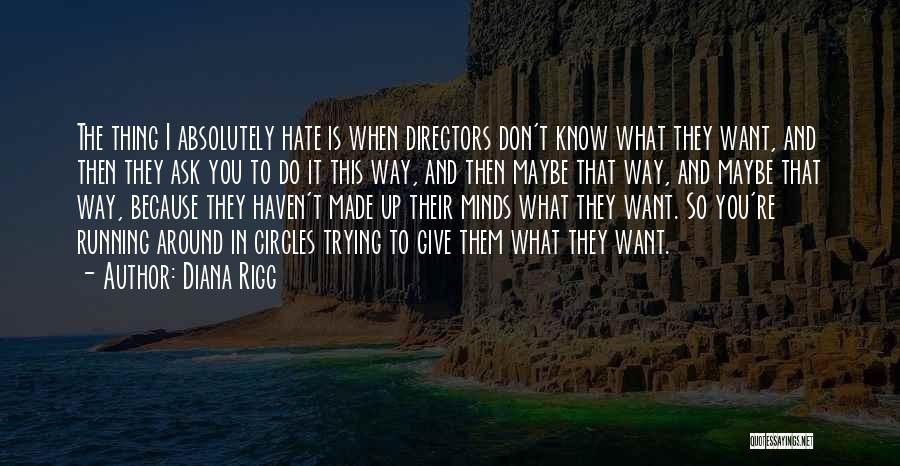 Diana Rigg Quotes: The Thing I Absolutely Hate Is When Directors Don't Know What They Want, And Then They Ask You To Do