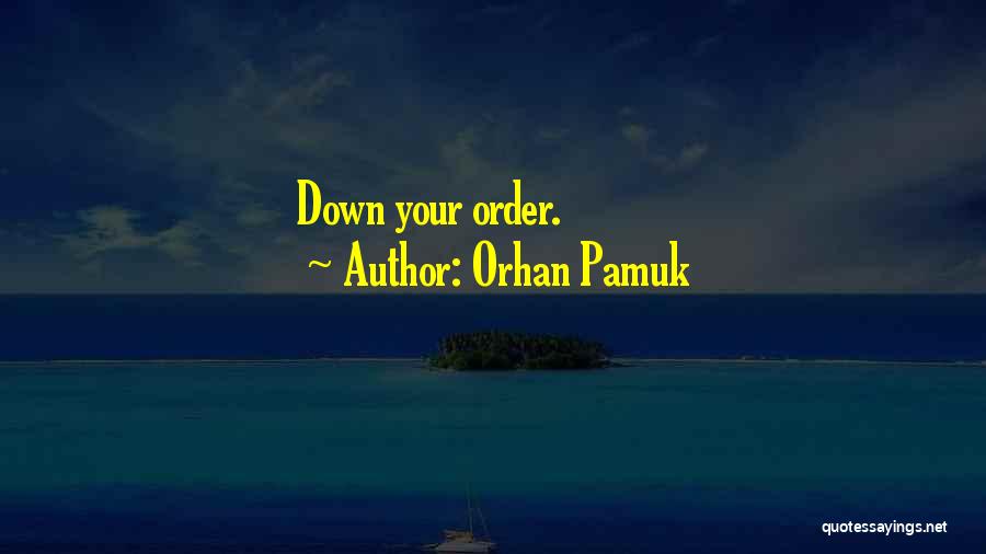 Orhan Pamuk Quotes: Down Your Order.