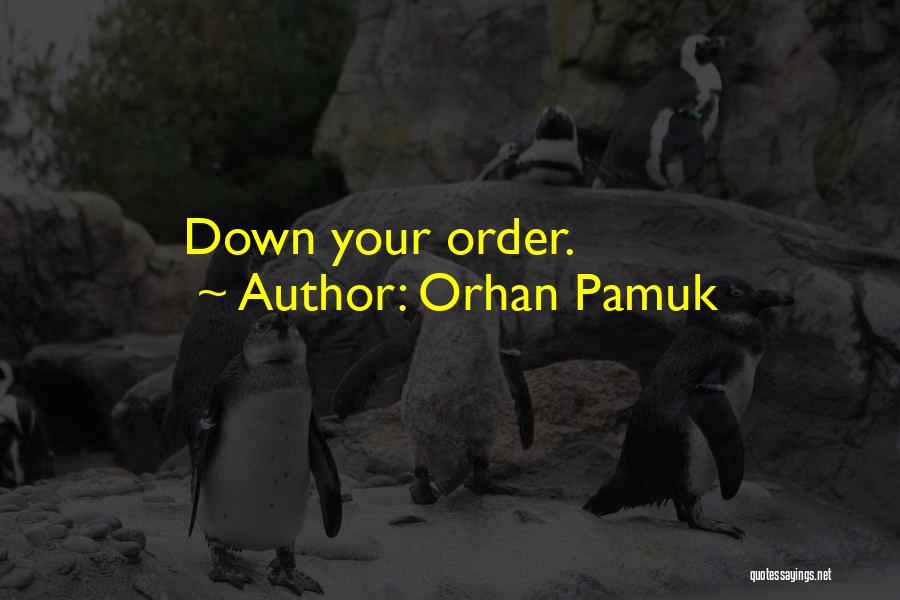 Orhan Pamuk Quotes: Down Your Order.