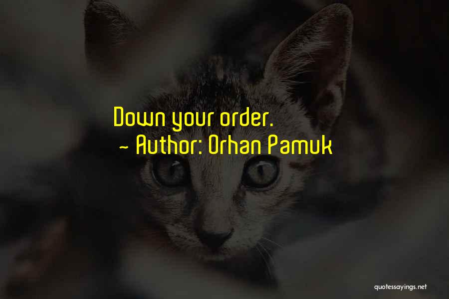 Orhan Pamuk Quotes: Down Your Order.