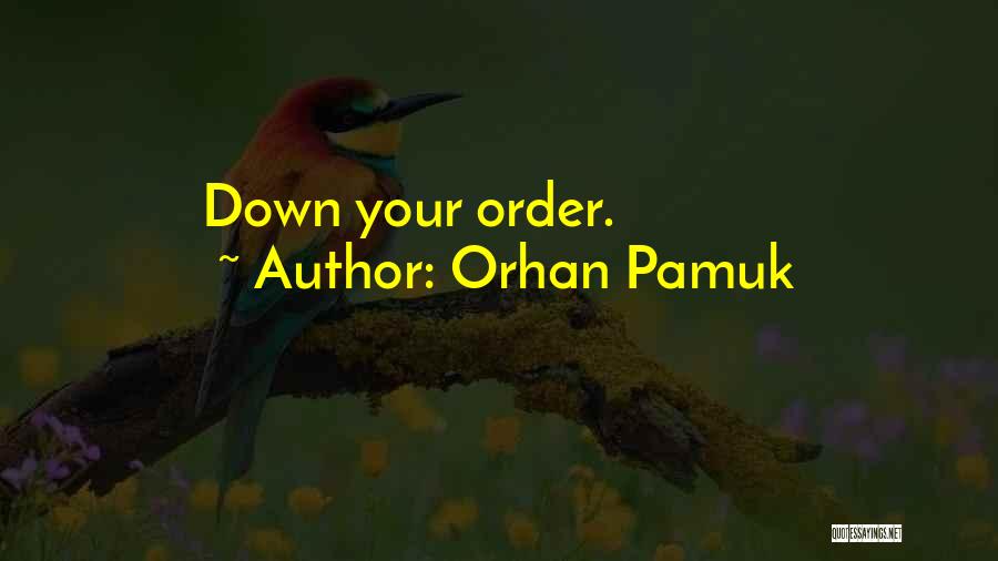 Orhan Pamuk Quotes: Down Your Order.