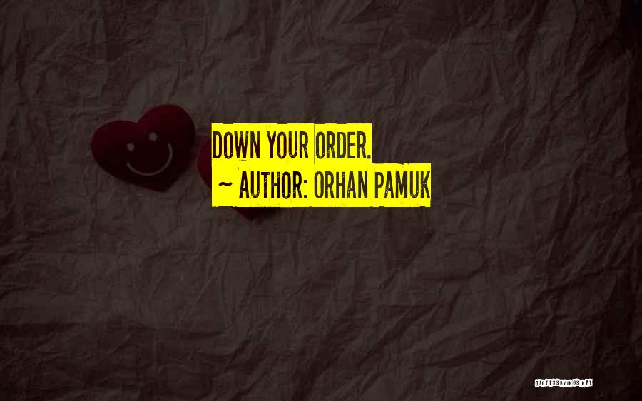 Orhan Pamuk Quotes: Down Your Order.