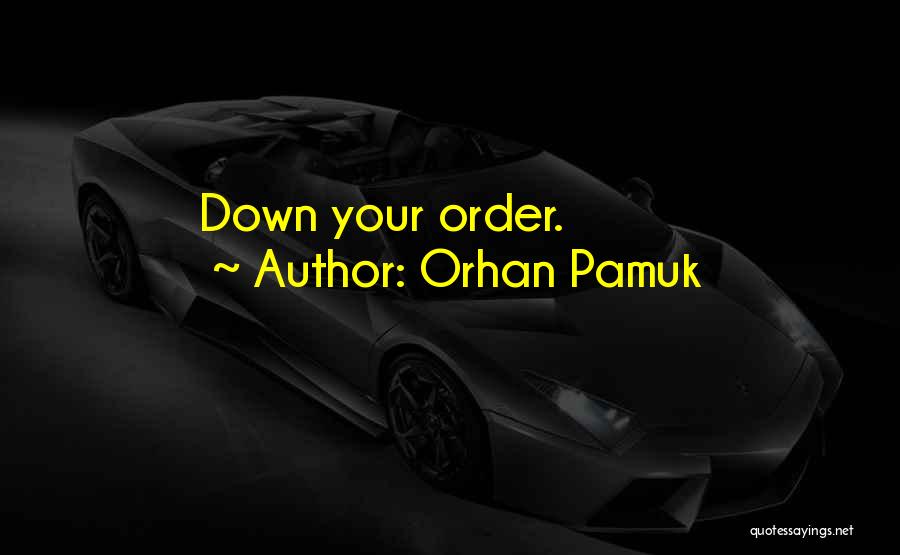 Orhan Pamuk Quotes: Down Your Order.