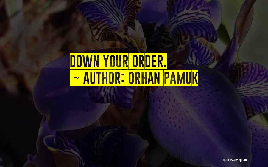 Orhan Pamuk Quotes: Down Your Order.