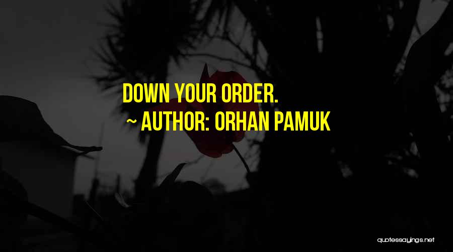 Orhan Pamuk Quotes: Down Your Order.