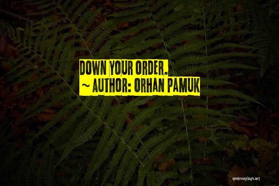 Orhan Pamuk Quotes: Down Your Order.