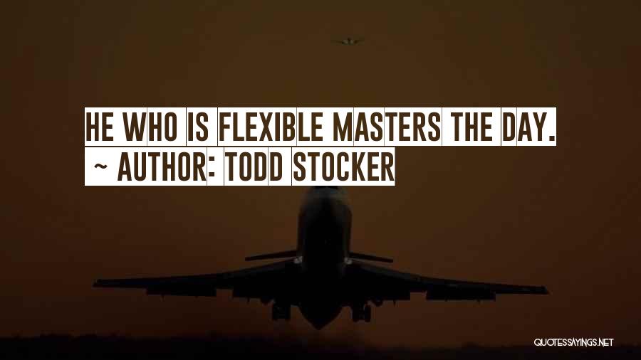 Todd Stocker Quotes: He Who Is Flexible Masters The Day.