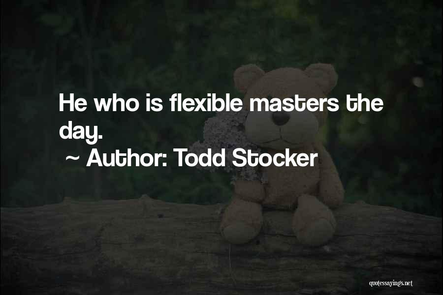 Todd Stocker Quotes: He Who Is Flexible Masters The Day.