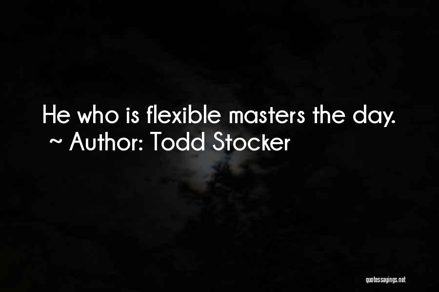 Todd Stocker Quotes: He Who Is Flexible Masters The Day.