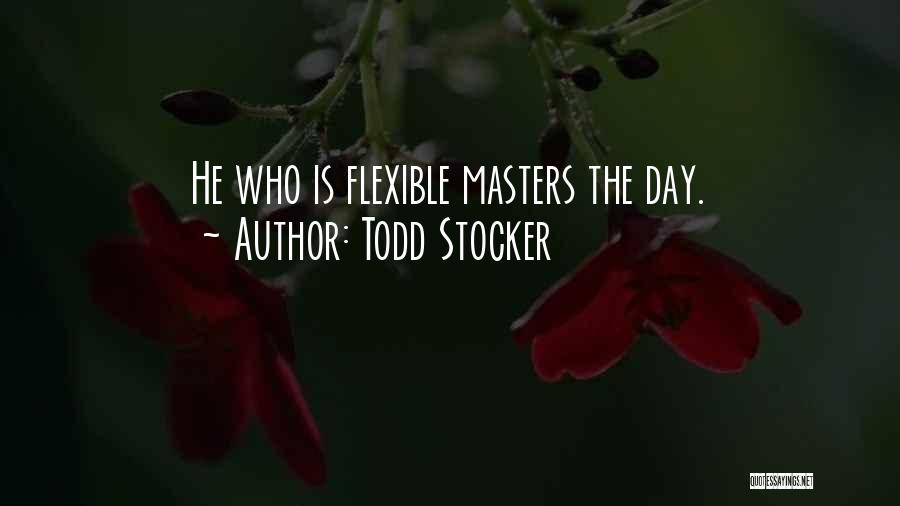 Todd Stocker Quotes: He Who Is Flexible Masters The Day.