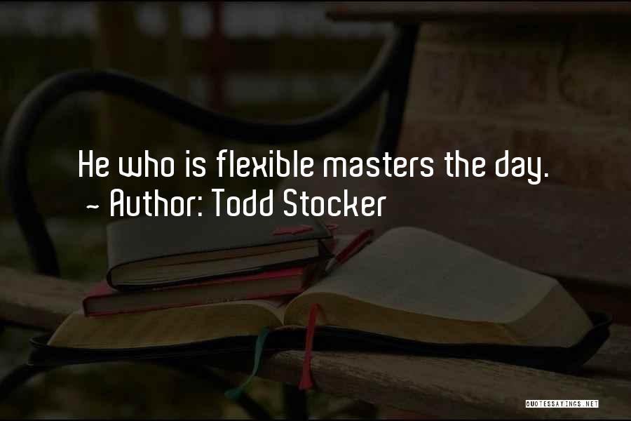 Todd Stocker Quotes: He Who Is Flexible Masters The Day.