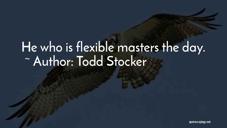 Todd Stocker Quotes: He Who Is Flexible Masters The Day.