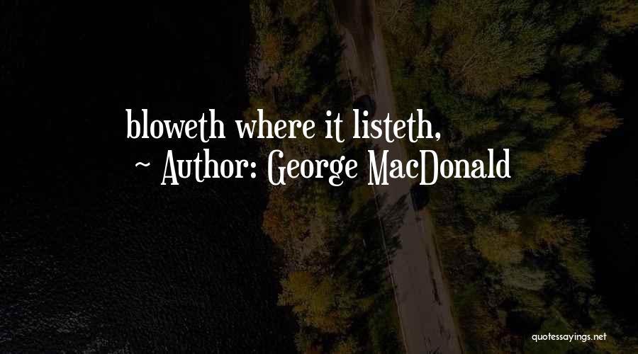 George MacDonald Quotes: Bloweth Where It Listeth,