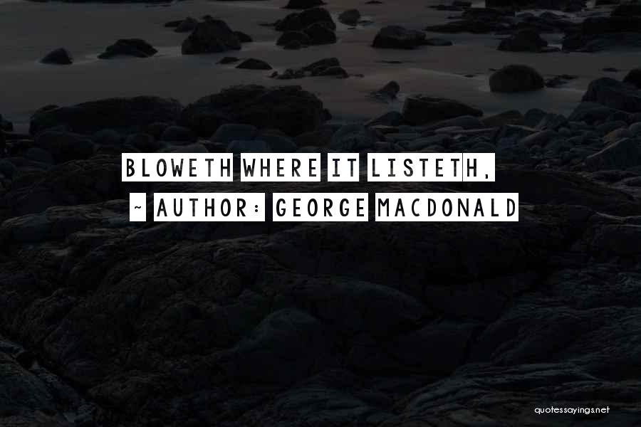 George MacDonald Quotes: Bloweth Where It Listeth,