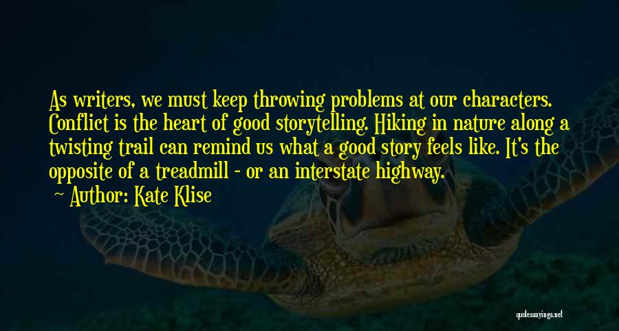 Kate Klise Quotes: As Writers, We Must Keep Throwing Problems At Our Characters. Conflict Is The Heart Of Good Storytelling. Hiking In Nature