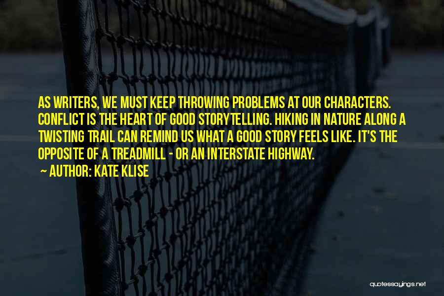 Kate Klise Quotes: As Writers, We Must Keep Throwing Problems At Our Characters. Conflict Is The Heart Of Good Storytelling. Hiking In Nature