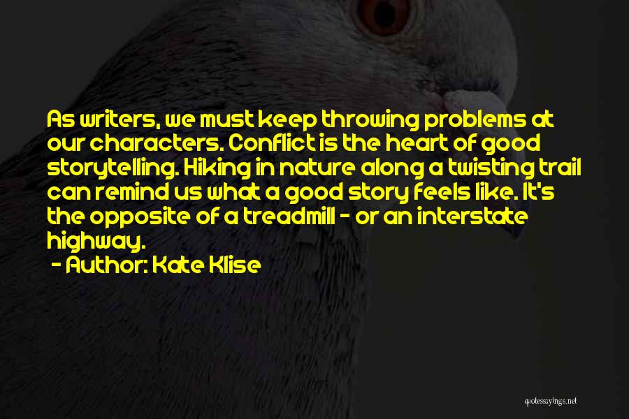 Kate Klise Quotes: As Writers, We Must Keep Throwing Problems At Our Characters. Conflict Is The Heart Of Good Storytelling. Hiking In Nature