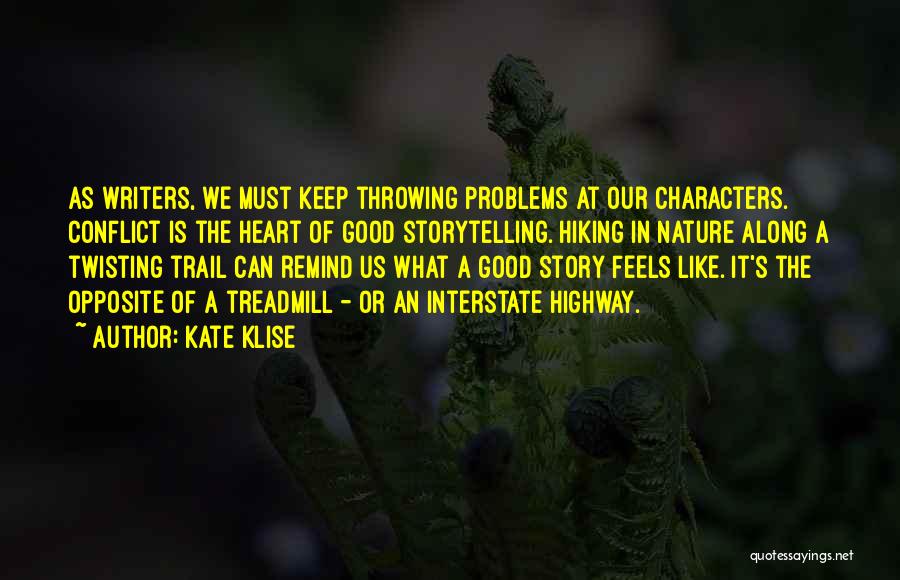 Kate Klise Quotes: As Writers, We Must Keep Throwing Problems At Our Characters. Conflict Is The Heart Of Good Storytelling. Hiking In Nature