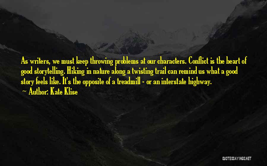 Kate Klise Quotes: As Writers, We Must Keep Throwing Problems At Our Characters. Conflict Is The Heart Of Good Storytelling. Hiking In Nature