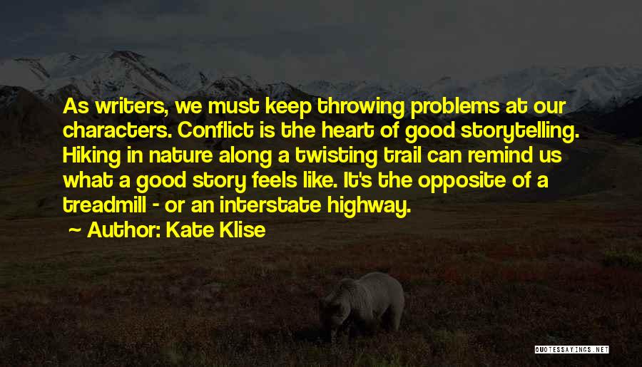 Kate Klise Quotes: As Writers, We Must Keep Throwing Problems At Our Characters. Conflict Is The Heart Of Good Storytelling. Hiking In Nature