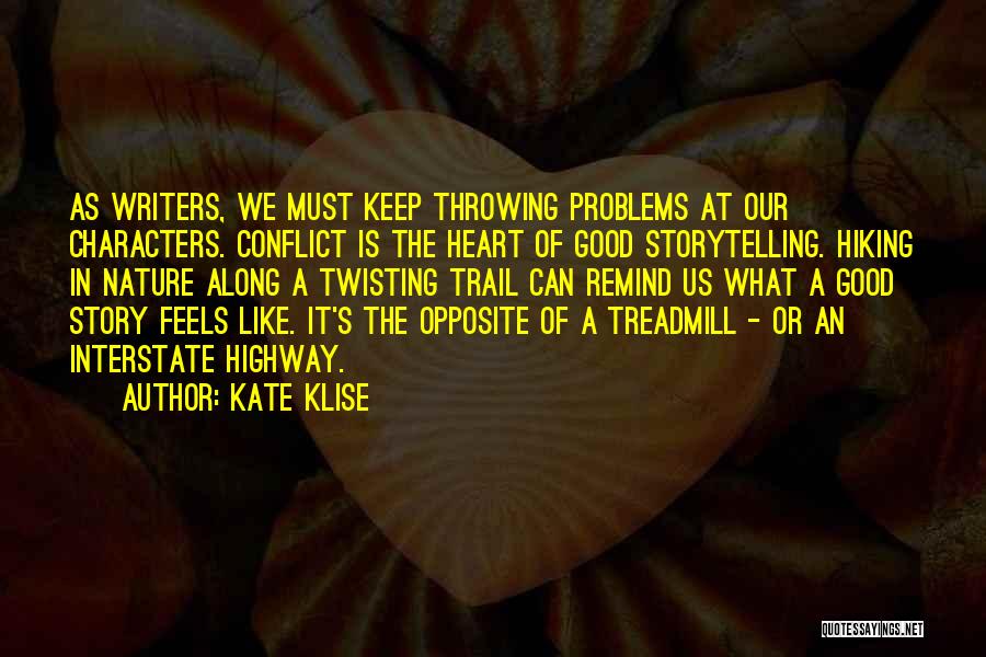 Kate Klise Quotes: As Writers, We Must Keep Throwing Problems At Our Characters. Conflict Is The Heart Of Good Storytelling. Hiking In Nature