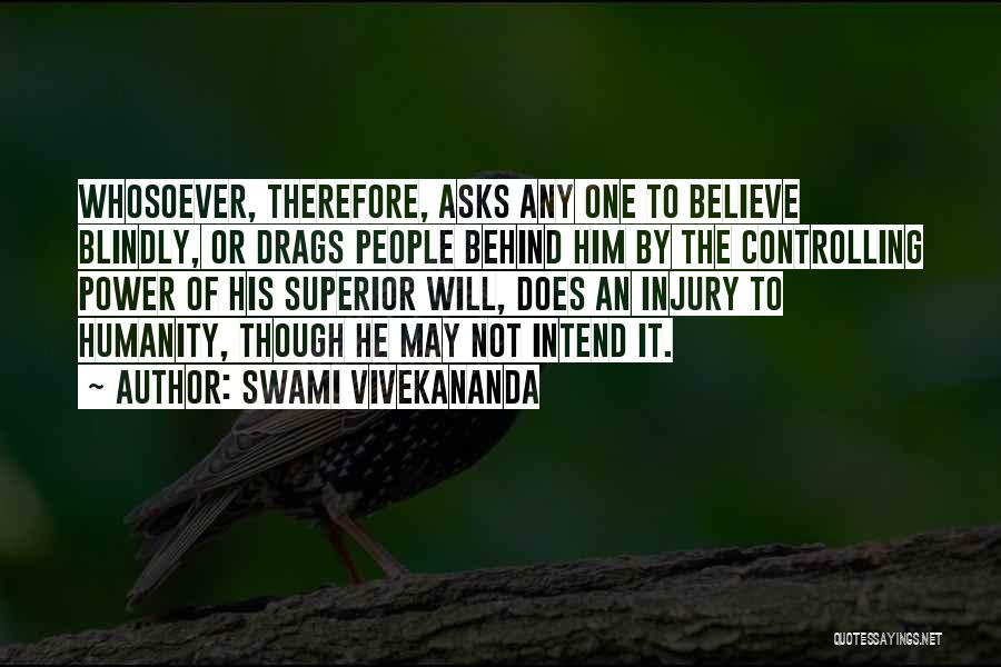 Swami Vivekananda Quotes: Whosoever, Therefore, Asks Any One To Believe Blindly, Or Drags People Behind Him By The Controlling Power Of His Superior