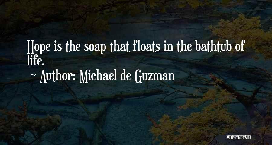 Michael De Guzman Quotes: Hope Is The Soap That Floats In The Bathtub Of Life.