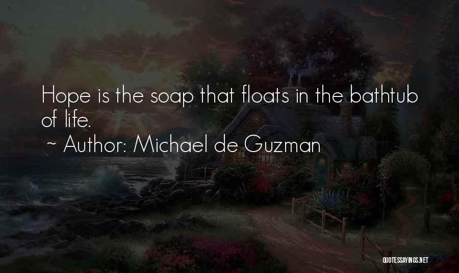 Michael De Guzman Quotes: Hope Is The Soap That Floats In The Bathtub Of Life.
