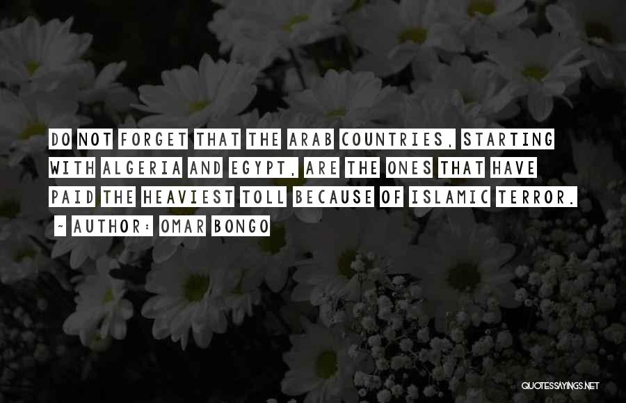 Omar Bongo Quotes: Do Not Forget That The Arab Countries, Starting With Algeria And Egypt, Are The Ones That Have Paid The Heaviest
