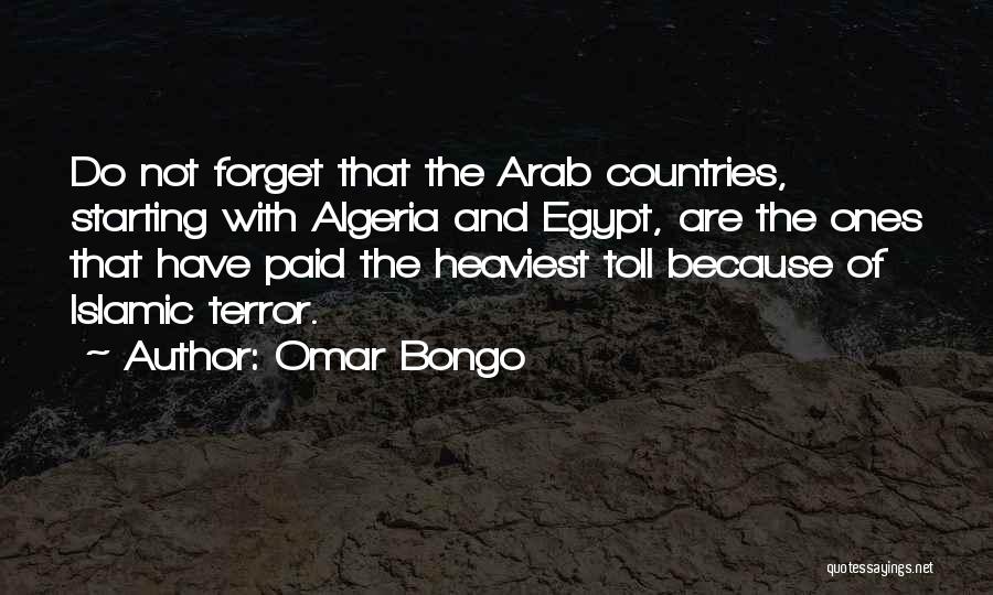 Omar Bongo Quotes: Do Not Forget That The Arab Countries, Starting With Algeria And Egypt, Are The Ones That Have Paid The Heaviest