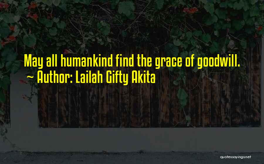 Lailah Gifty Akita Quotes: May All Humankind Find The Grace Of Goodwill.
