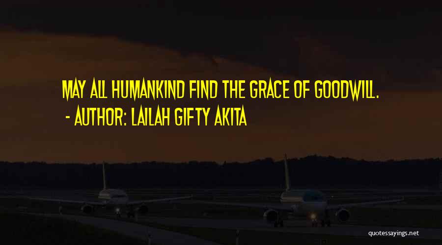 Lailah Gifty Akita Quotes: May All Humankind Find The Grace Of Goodwill.