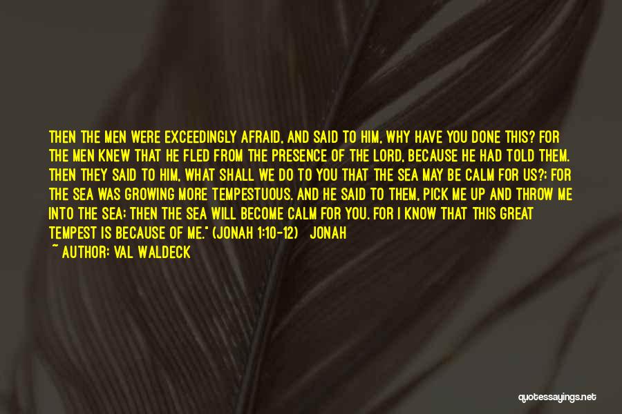 Val Waldeck Quotes: Then The Men Were Exceedingly Afraid, And Said To Him, Why Have You Done This? For The Men Knew That