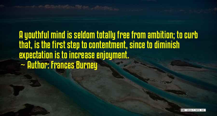 Frances Burney Quotes: A Youthful Mind Is Seldom Totally Free From Ambition; To Curb That, Is The First Step To Contentment, Since To