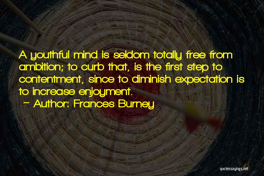 Frances Burney Quotes: A Youthful Mind Is Seldom Totally Free From Ambition; To Curb That, Is The First Step To Contentment, Since To