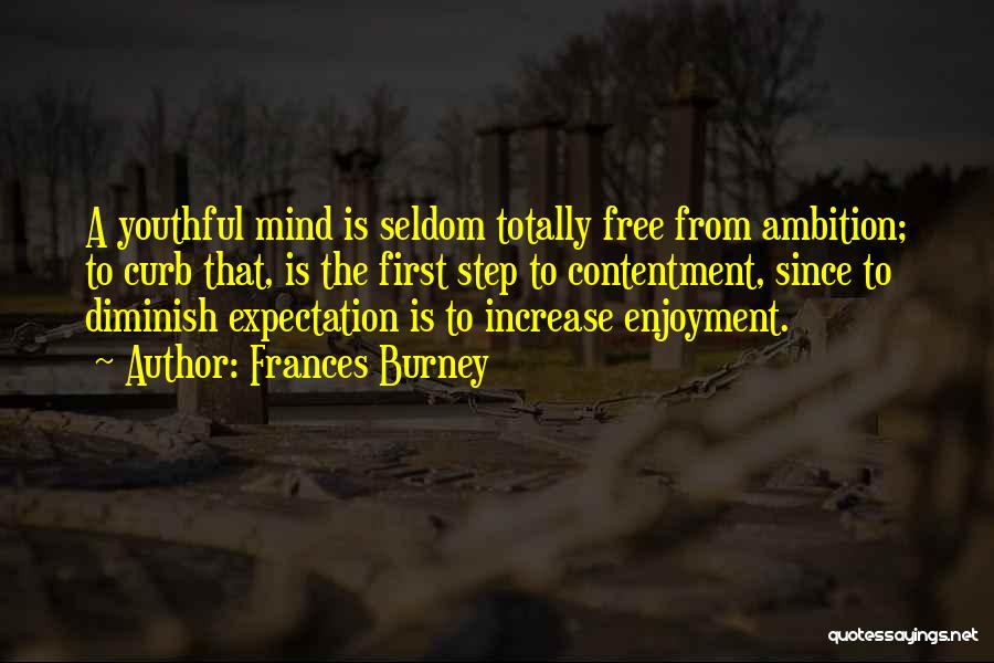 Frances Burney Quotes: A Youthful Mind Is Seldom Totally Free From Ambition; To Curb That, Is The First Step To Contentment, Since To
