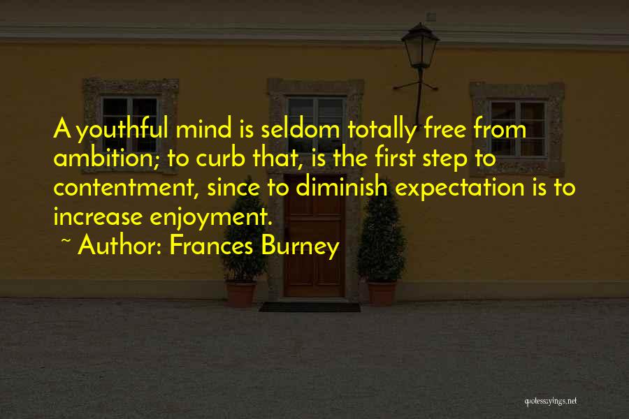 Frances Burney Quotes: A Youthful Mind Is Seldom Totally Free From Ambition; To Curb That, Is The First Step To Contentment, Since To
