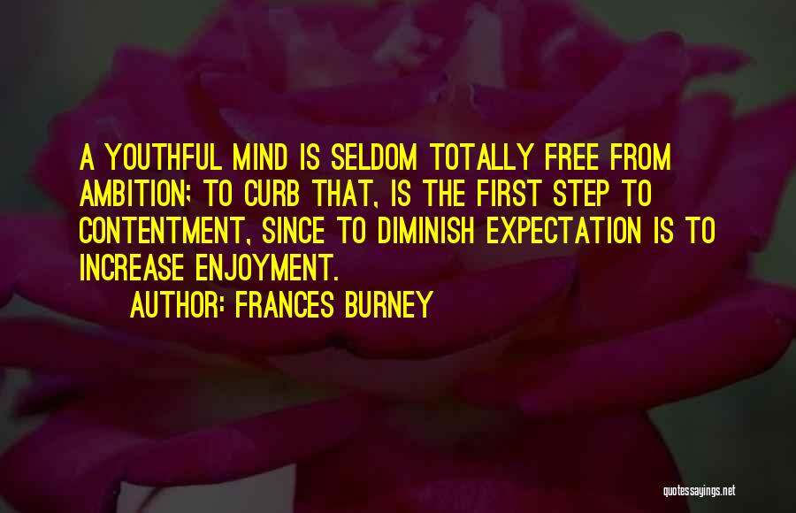 Frances Burney Quotes: A Youthful Mind Is Seldom Totally Free From Ambition; To Curb That, Is The First Step To Contentment, Since To