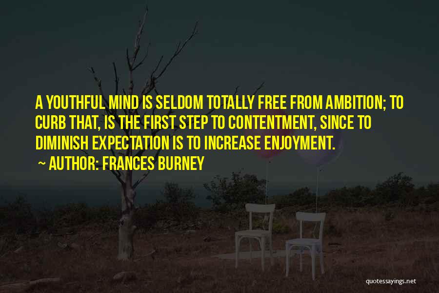 Frances Burney Quotes: A Youthful Mind Is Seldom Totally Free From Ambition; To Curb That, Is The First Step To Contentment, Since To