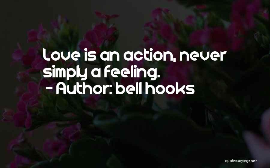 Bell Hooks Quotes: Love Is An Action, Never Simply A Feeling.