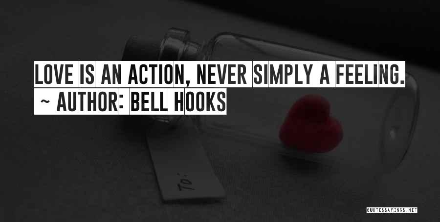 Bell Hooks Quotes: Love Is An Action, Never Simply A Feeling.