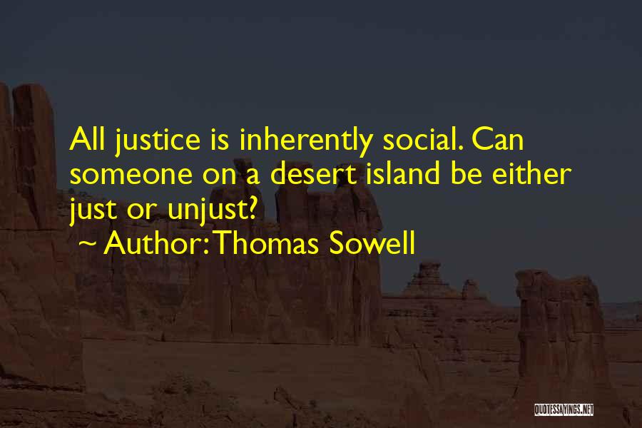 Thomas Sowell Quotes: All Justice Is Inherently Social. Can Someone On A Desert Island Be Either Just Or Unjust?