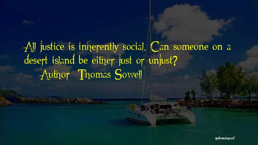 Thomas Sowell Quotes: All Justice Is Inherently Social. Can Someone On A Desert Island Be Either Just Or Unjust?