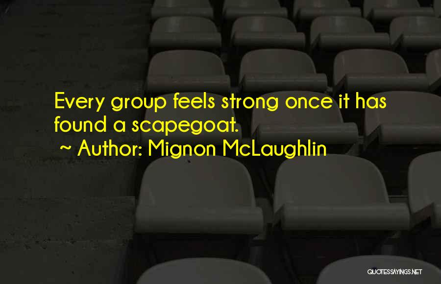 Mignon McLaughlin Quotes: Every Group Feels Strong Once It Has Found A Scapegoat.