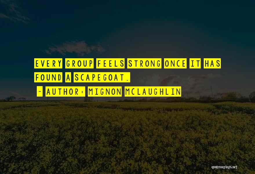 Mignon McLaughlin Quotes: Every Group Feels Strong Once It Has Found A Scapegoat.