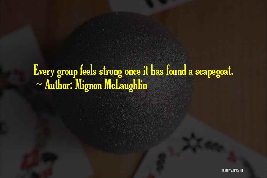 Mignon McLaughlin Quotes: Every Group Feels Strong Once It Has Found A Scapegoat.