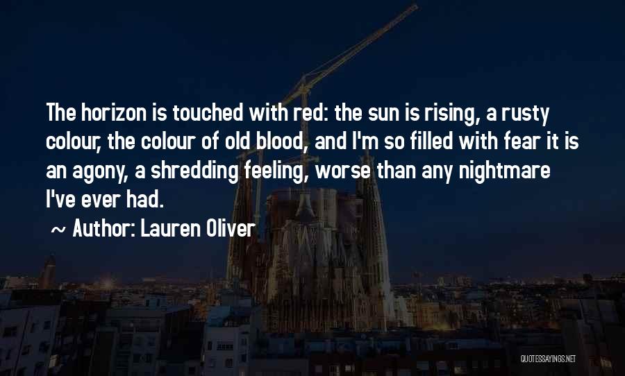 Lauren Oliver Quotes: The Horizon Is Touched With Red: The Sun Is Rising, A Rusty Colour, The Colour Of Old Blood, And I'm