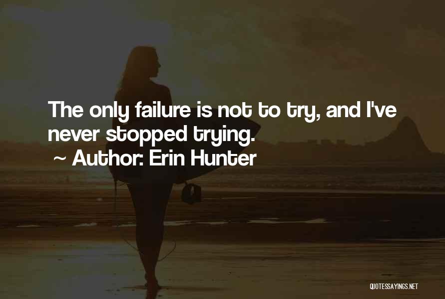 Erin Hunter Quotes: The Only Failure Is Not To Try, And I've Never Stopped Trying.