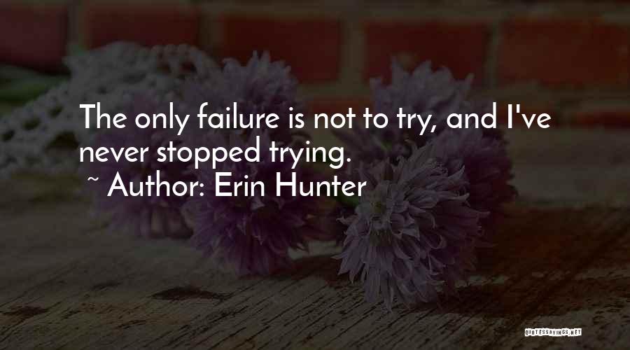 Erin Hunter Quotes: The Only Failure Is Not To Try, And I've Never Stopped Trying.