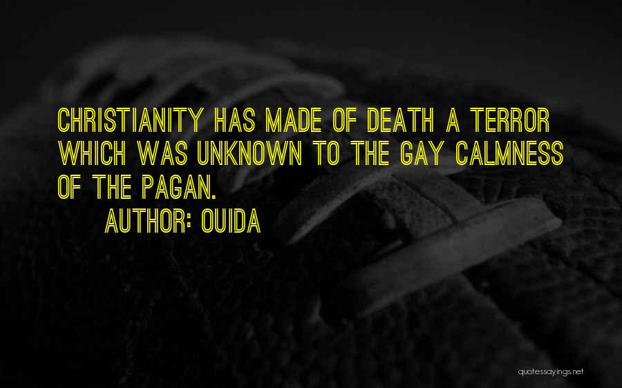 Ouida Quotes: Christianity Has Made Of Death A Terror Which Was Unknown To The Gay Calmness Of The Pagan.